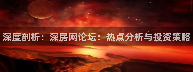 和记餐厅官网：深度剖析：深房网论坛：热点分析与投资策略