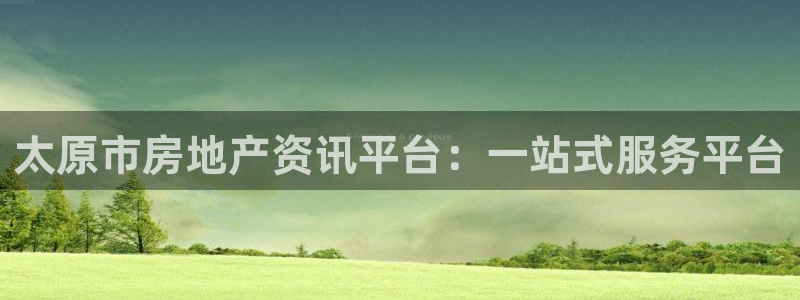 和记娱的确好h88285官网：太原市房地产资讯平台：一站式服