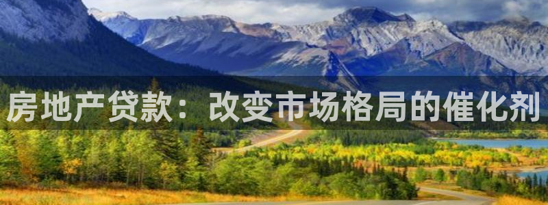 澳门和记官网：房地产贷款：改变市场格局的催化剂