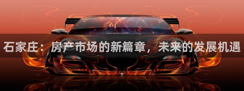 和记环球电讯官网：石家庄：房产市场的新篇章，未来的发展机遇