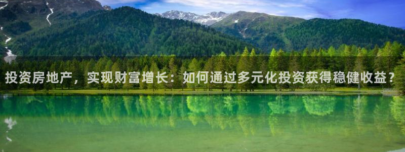 和记娱乐app官网登录：投资房地产，实现财富增长：如何通过多