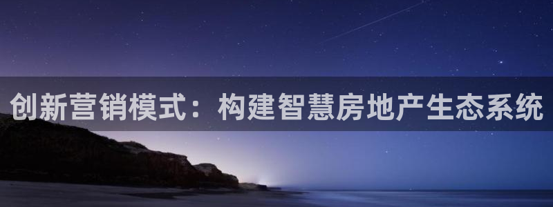 和记怡情h88官网：创新营销模式：构建智慧房地产生态系统