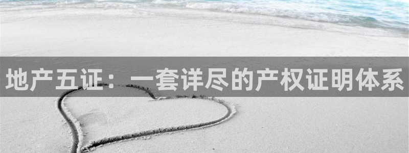 和记官网入口：地产五证：一套详尽的产权证明体系