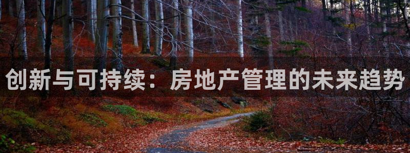 和记官网备用客户端：创新与可持续：房地产管理的未来趋势