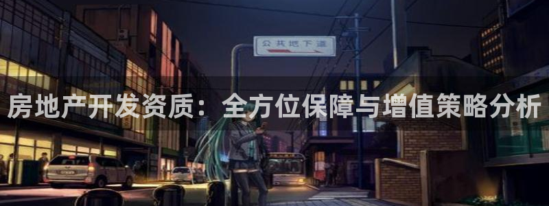 和记手机官网：房地产开发资质：全方位保障与增值策略分析